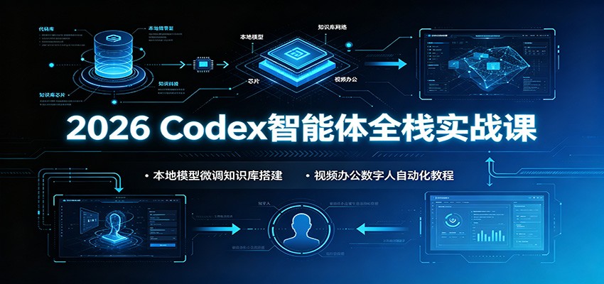 2026 Codex智能体全栈实战课：本地模型微调知识库搭建，视频办公数字人自动化教程-木木暖资源杂货铺