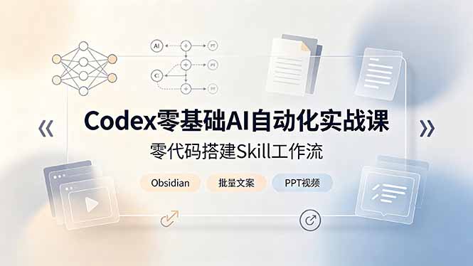 Codex零基础AI自动化实战课，零代码搭建Skill工作流，搭配Obsidian批量制作文案PPT视频-木木暖资源杂货铺